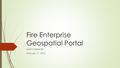 Fire Enterprise Geospatial Portal Kaari Carpenter February 17, 2016.