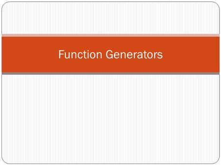 Function Generators. FUNCTION GENERATORS Function generators, which are very important and versatile instruments. provide a variety of output waveforms.