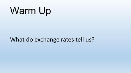 Warm Up What do exchange rates tell us?. Thursday, October 8, 2015 Objective: Students will be able to convert currencies from different countries. Purpose: