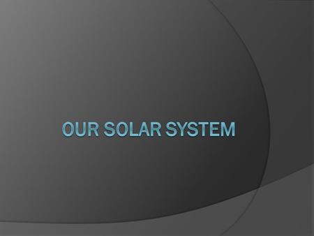 Organization  Our Solar System consists of: Comets orbiting the Sun Asteroids orbiting the Sun Planets orbiting the Sun ○ Moons orbiting the planets.