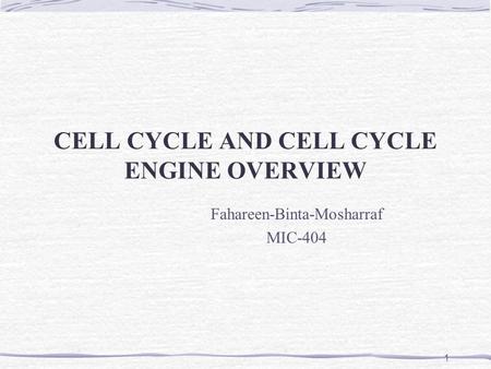 CELL CYCLE AND CELL CYCLE ENGINE OVERVIEW Fahareen-Binta-Mosharraf MIC-404 1.