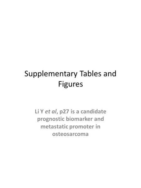 Supplementary Tables and Figures Li Y et al, p27 is a candidate prognostic biomarker and metastatic promoter in osteosarcoma.