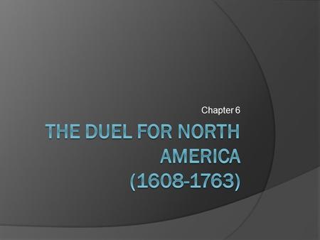 Chapter 6.  End of 17 th Century saw four wars in Europe  Britain, France, and Spain struggling for control of Europe and North America  American citizens.