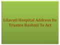 Lilavati Hospital Address Its Trustee Rashmi To Act.