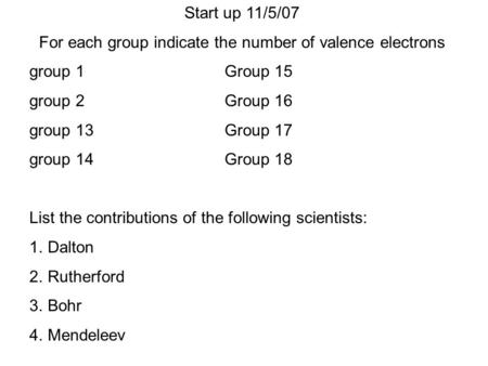 Start up 11/5/07 For each group indicate the number of valence electrons group 1Group 15 group 2Group 16 group 13Group 17 group 14Group 18 List the contributions.