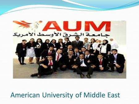 American University of Middle East. Overview AUM aims to create a solid learning environment that facilitates the development of a generation of leaders.