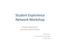 Student Experience Network Workshop Student Experience Communications Project Neil Allison User Experience Manager 13 May 2016.