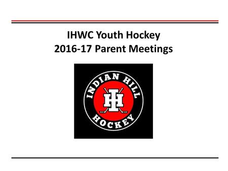 IHWC Youth Hockey 2016-17 Parent Meetings. Promote a “fun and learning” environment for the growth of youth hockey and all its participants and enthusiasts.