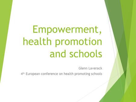 Empowerment, health promotion and schools Glenn Laverack 4 th European conference on health promoting schools.