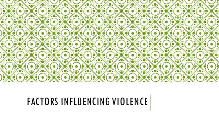 FACTORS INFLUENCING VIOLENCE. Cycle of Violence: Helps explain a pattern often experienced in abusive relationships; why people may stay with violent.