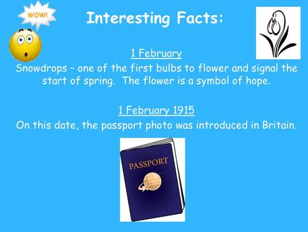 Interesting Facts: 1 February Snowdrops – one of the first bulbs to flower and signal the start of spring. The flower is a symbol of hope. 1 February 1915.