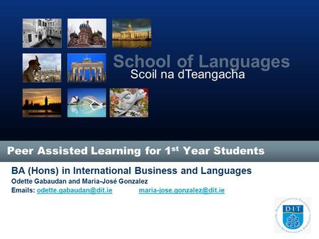 Peer Assisted Learning for 1 st Year Students BA (Hons) in International Business and Languages Odette Gabaudan and Maria-José Gonzalez  s: