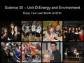 Science 30 – Unit D Energy and Environment Enjoy Your Last Month at STA!