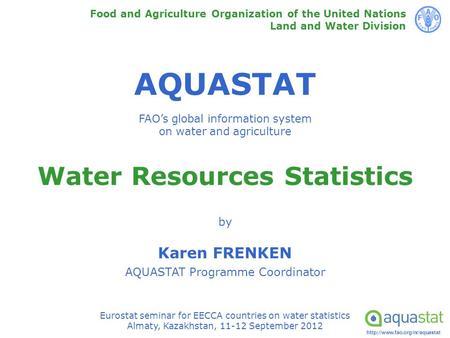 AQUASTAT FAO’s global information system on water and agriculture Food and Agriculture Organization of the United Nations.