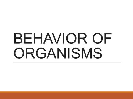 BEHAVIOR OF ORGANISMS What is behavior? Anything an animal does in response to a stimulus in the environment.