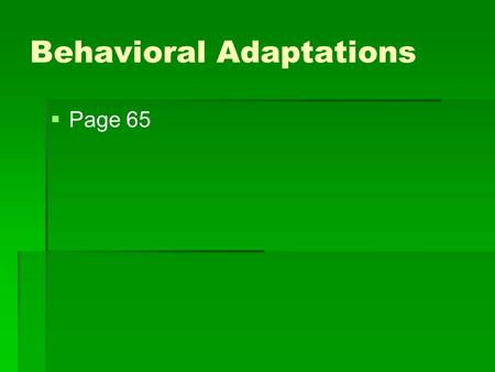 Behavioral Adaptations   Page 65. Behavioral adaptations Behavioral adaptations  Behavioral adaptations are actions that help an animal survive. 