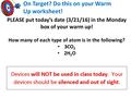 On Target? Do this on your Warm Up worksheet! PLEASE put today’s date (3/21/16) in the Monday box of your warm up! How many of each type of atom is in.