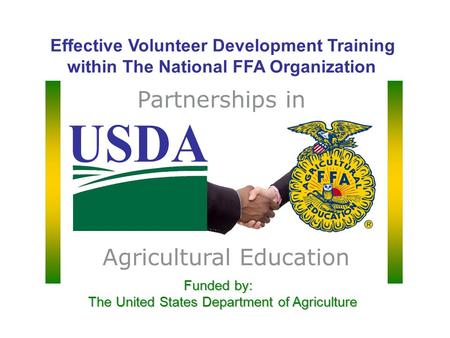 Effective Volunteer Development Training within The National FFA Organization Funded by: The United States Department of Agriculture Funded by: The United.