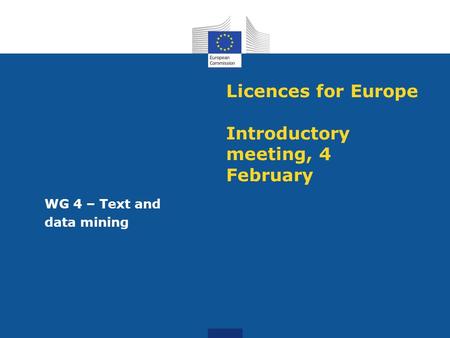 Licences for Europe Introductory meeting, 4 February WG 4 – Text and data mining.