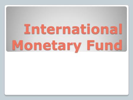 International Monetary Fund. INTERNATIONAL MONETARY FUND What IMF do The IMF promotes international monetary cooperation and exchange rate stability,