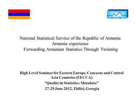 National Statistical Service of the Republic of Armenia Armenia experience Forwarding Armenian Statistics Through Twinning High Level Seminar for Eastern.