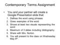 Contemporary Terms Assignment You and your partner will create a Google Presentation slide that: 1.Defines the word using phrases 2.Gives examples of the.