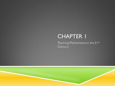 CHAPTER 1 Teaching Mathematics in the 21 st Century.