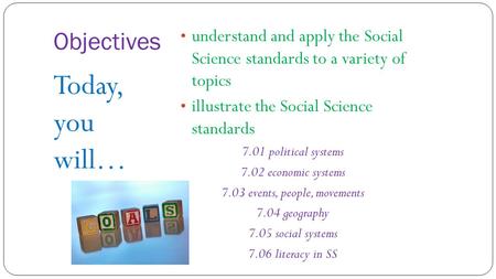 Objectives understand and apply the Social Science standards to a variety of topics illustrate the Social Science standards 7.01 political systems 7.02.