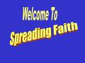 Spreading Faith Topics: 1. Why Evangelism Matters? 2. Fear Of The “E Word” 3. Living In A Mission Field 4. Evangelism In A Style That Fits You 5. Telling.