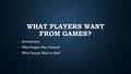 WHAT PLAYERS WANT FROM GAMES? -Introduction -Why People Play Games? -What People Want to See?