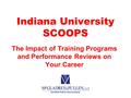 Indiana University SCOOPS The Impact of Training Programs and Performance Reviews on Your Career.