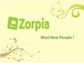 Meet New People !. Zorpia is a social networking platform to connect people accross the world.