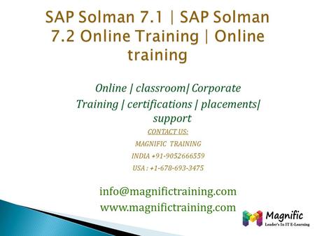 Online | classroom| Corporate Training | certifications | placements| support CONTACT US: MAGNIFIC TRAINING INDIA +91-9052666559 USA : +1-678-693-3475.