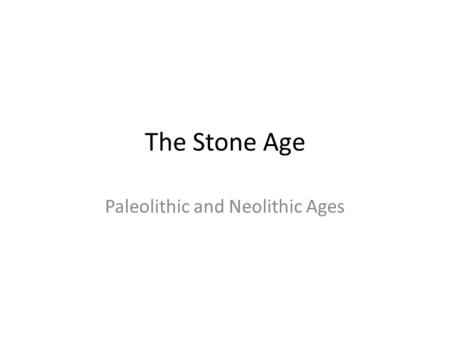 Paleolithic and Neolithic Ages