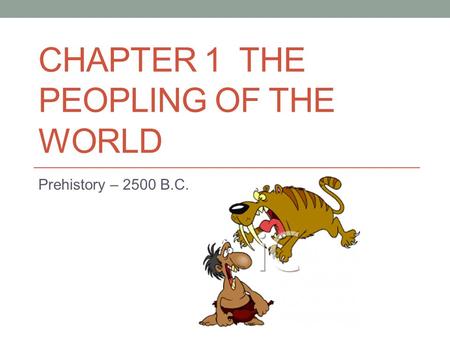 CHAPTER 1 THE PEOPLING OF THE WORLD Prehistory – 2500 B.C.