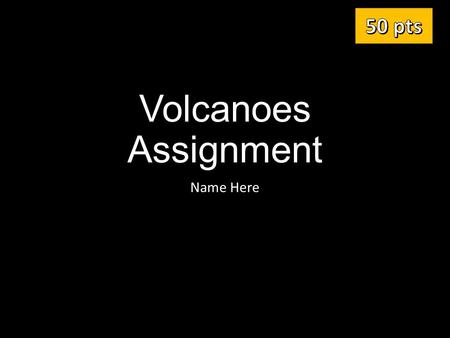 Volcanoes Assignment Name Here. 1.Stop the globe and the side of the globe where there are the most volcanoes 2.Label the plate boundaries with the yellow.