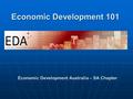 Economic Development 101 Economic Development Australia – SA Chapter.