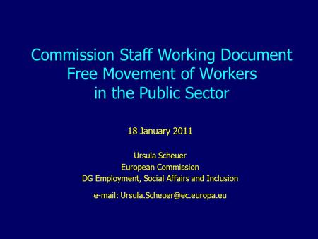 Commission Staff Working Document Free Movement of Workers in the Public Sector 18 January 2011 Ursula Scheuer European Commission DG Employment, Social.