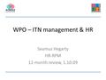 WPO – ITN management & HR Seamus Hegarty HR-RPM 12-month review, 1.10.09.