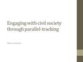 Engaging with civil society through parallel-tracking Glenn Laverack.