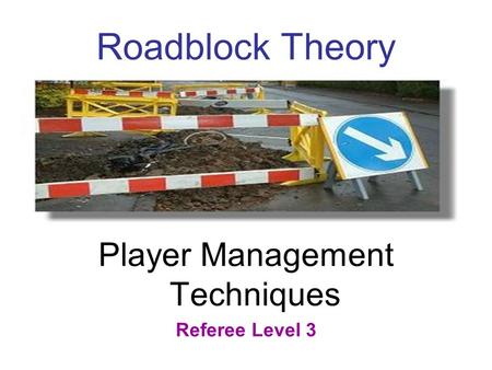 Roadblock Theory Player Management Techniques Referee Level 3.