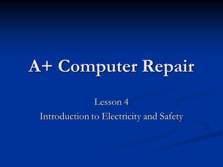 A+ Computer Repair Lesson 4 Introduction to Electricity and Safety.