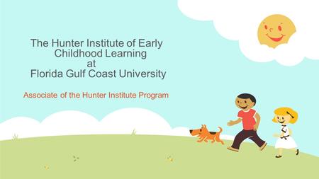 The Hunter Institute of Early Childhood Learning at Florida Gulf Coast University Associate of the Hunter Institute Program.