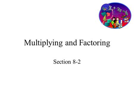 Multiplying and Factoring Section 8-2. Goals Goal To multiply a monomial by a polynomial. To factor a monomial from a polynomial. Rubric Level 1 – Know.