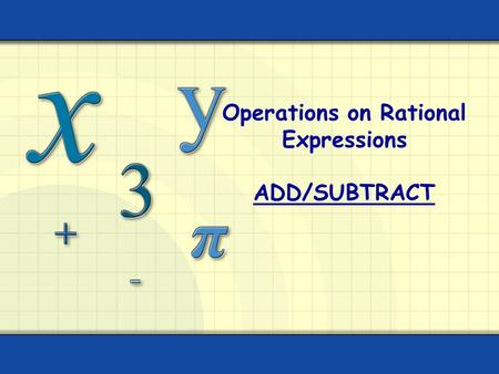 Operations on Rational Expressions ADD/SUBTRACT. The least common multiple (LCM) of two or more numbers is the least number that contains the prime factorization.