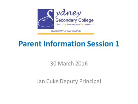 Parent Information Session 1 30 March 2016 Jan Cuke Deputy Principal.