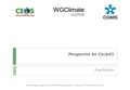 WGClimate The Joint CEOS/CGMS Working Group on Climate Perspective for Cycle#3 Jörg Schulz WGClimate The Joint CEOS/CGMS Working Group on Climate 6th Meeting.