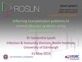 Inferring transmission patterns in animal disease systems using phylogenetics Dr Samantha Lycett Infection & Immunity Division, Roslin Institute, University.