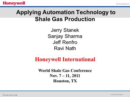 Honeywell Proprietary Honeywell.com  1 Document control number Applying Automation Technology to Shale Gas Production Jerry Stanek Sanjay Sharma Jeff.