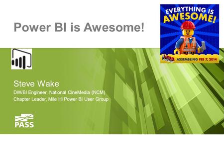 Power BI is Awesome! Steve Wake DW/BI Engineer, National CineMedia (NCM) Chapter Leader, Mile Hi Power BI User Group.